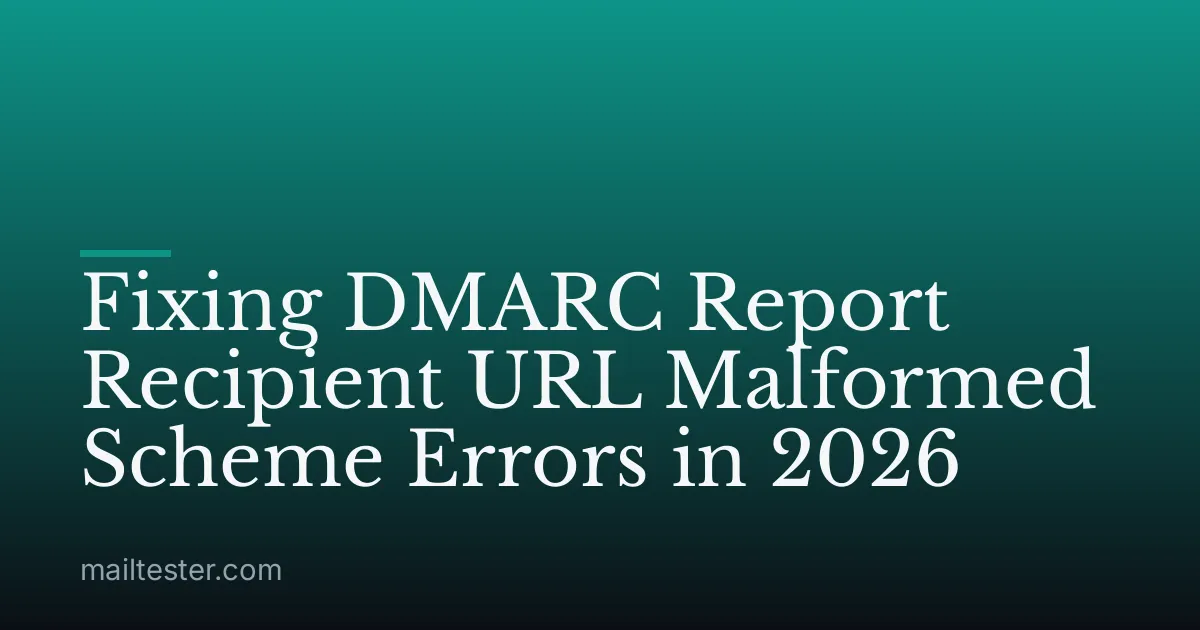 Fixing DMARC Report Recipient URL Malformed Scheme Errors in 2026