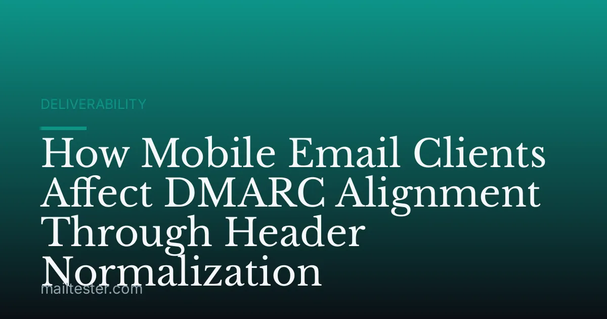 How Mobile Email Clients Affect DMARC Alignment Through Header Normalization