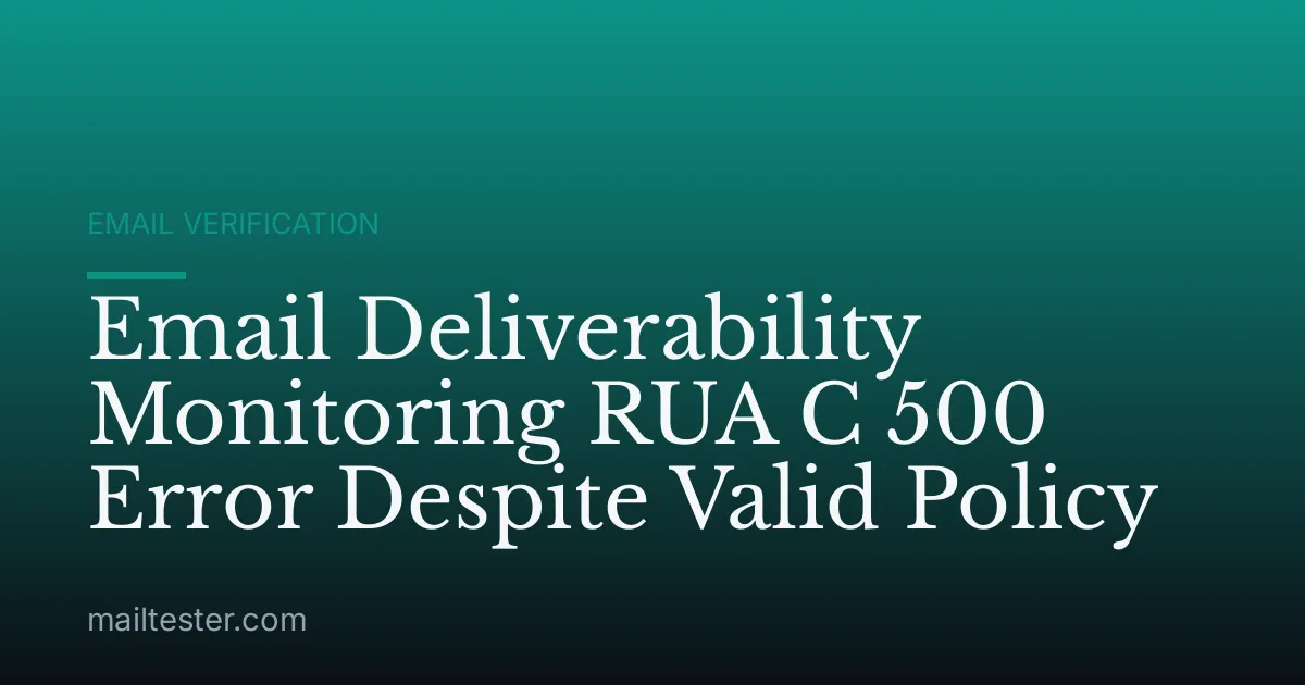Email Deliverability Monitoring RUA C 500 Error Despite Valid Policy