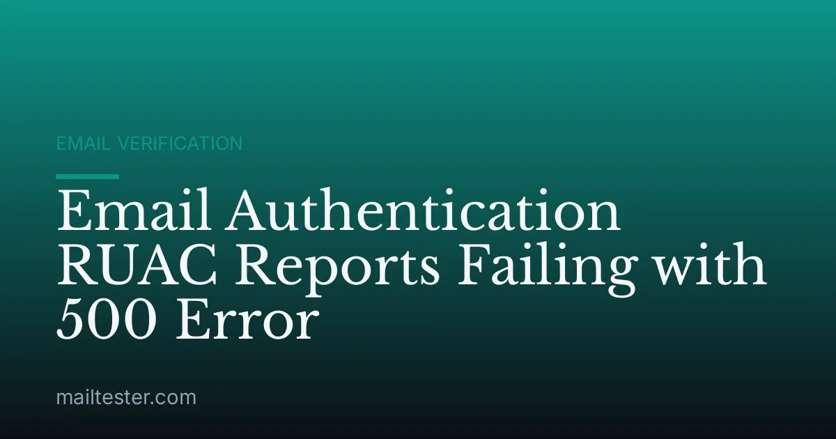 Email Authentication RUAC Reports Failing with 500 Error