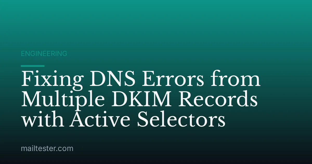 Fixing DNS Errors from Multiple DKIM Records with Active Selectors