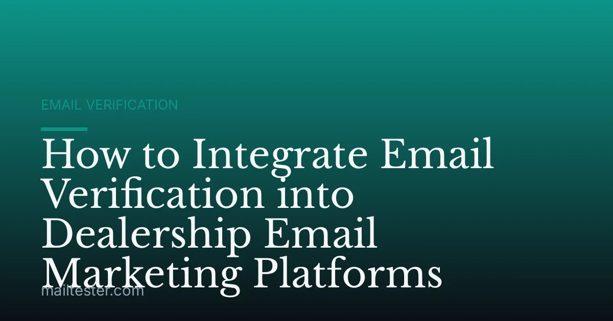 How to Integrate Email Verification into Dealership Email Marketing Platforms