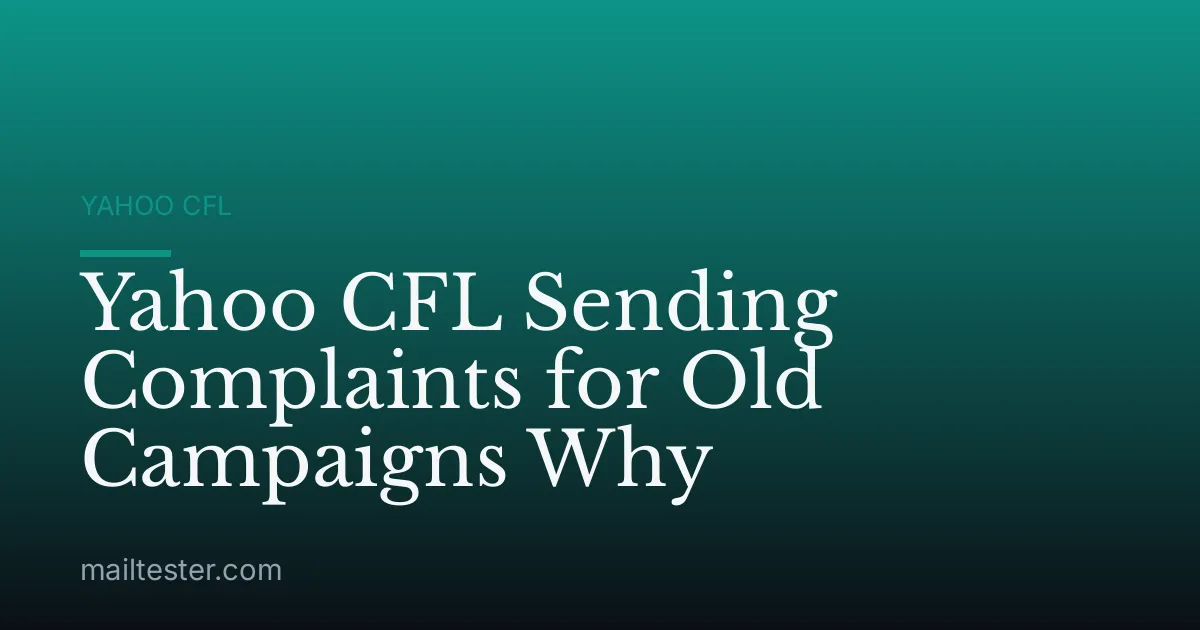 Yahoo CFL Sending Complaints for Old Campaigns Why