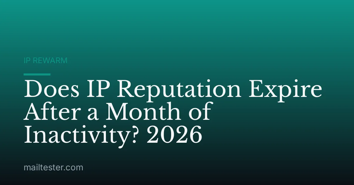 Does IP Reputation Expire After a Month of Inactivity? 2026