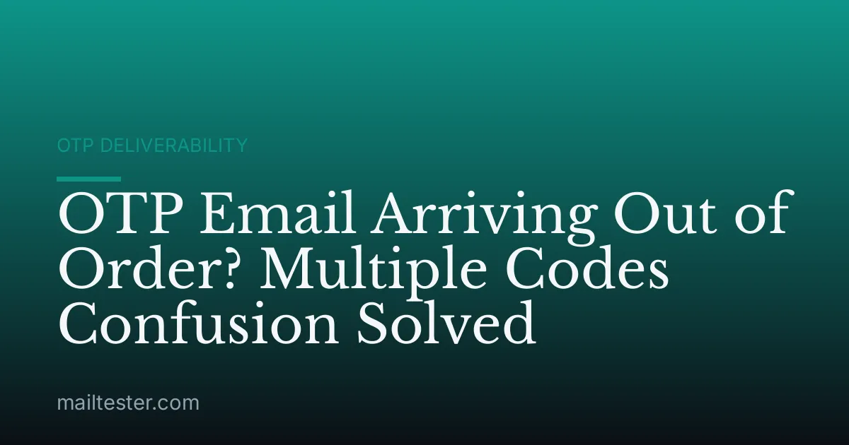 OTP Email Arriving Out of Order? Multiple Codes Confusion Solved