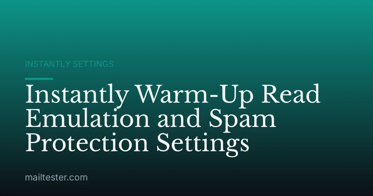 Instantly Warm-Up Read Emulation and Spam Protection Settings
