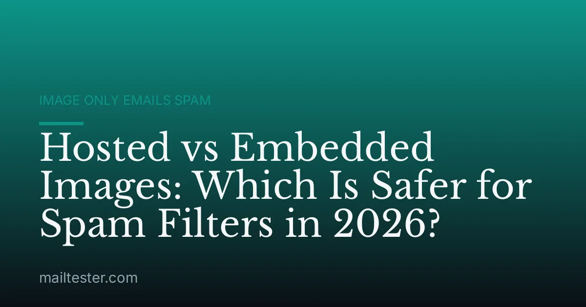 Hosted vs Embedded Images: Which Is Safer for Spam Filters in 2026?