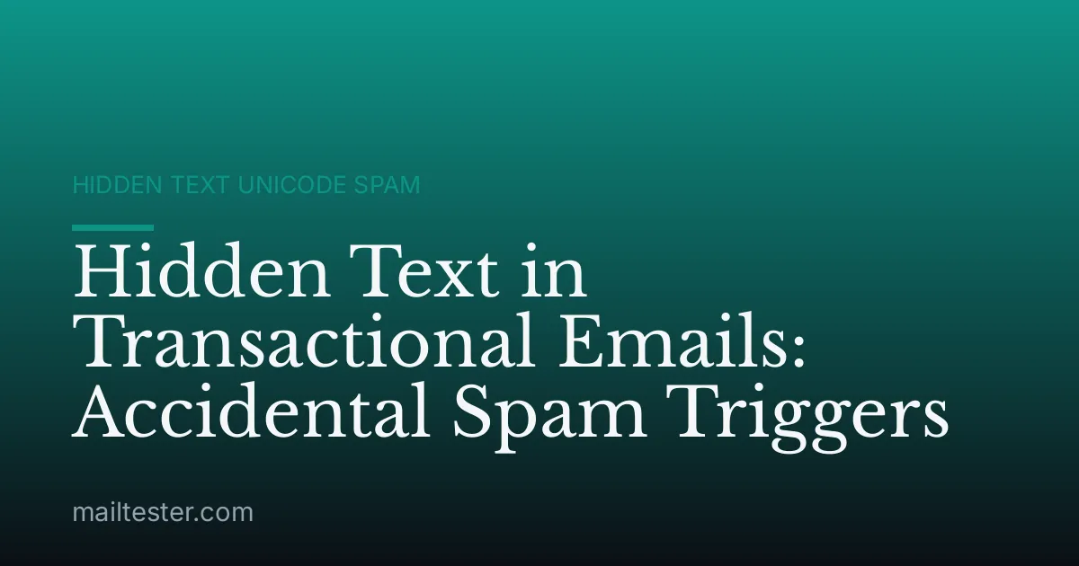 Hidden Text in Transactional Emails: Accidental Spam Triggers