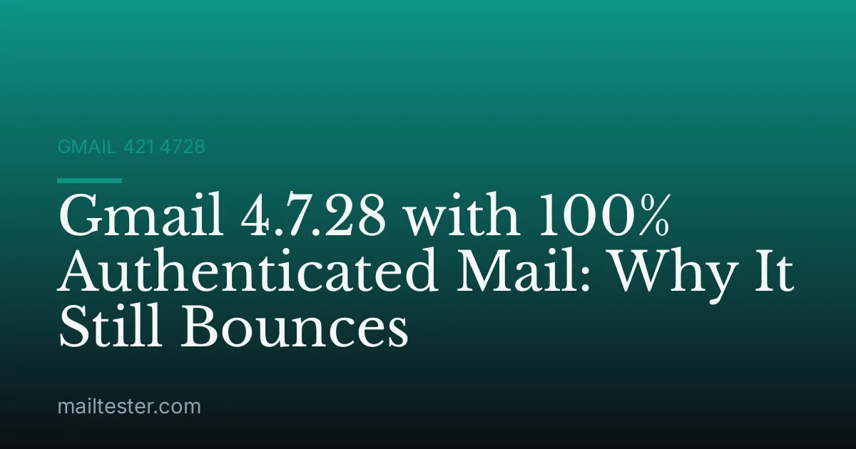 Gmail 4.7.28 with 100% Authenticated Mail: Why It Still Bounces
