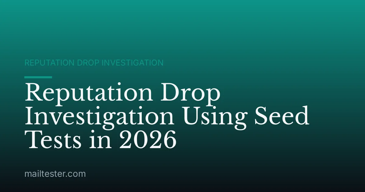 Reputation Drop Investigation Using Seed Tests in 2026