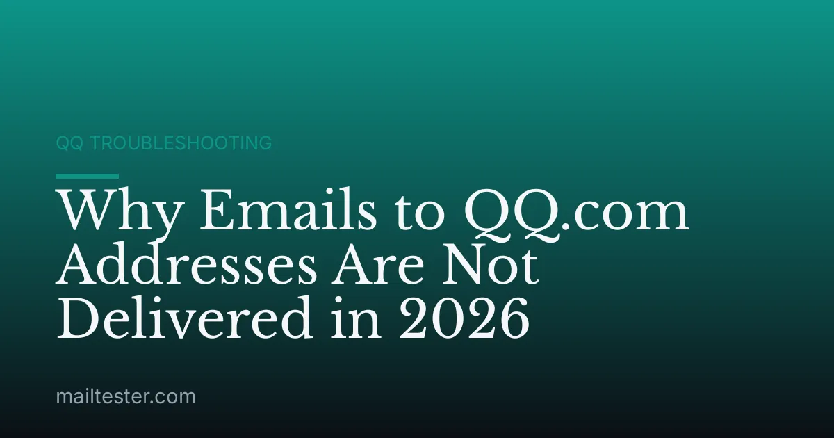 Why Emails to QQ.com Addresses Are Not Delivered in 2026