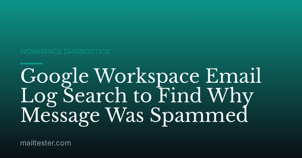 Google Workspace Email Log Search to Find Why Message Was Spammed