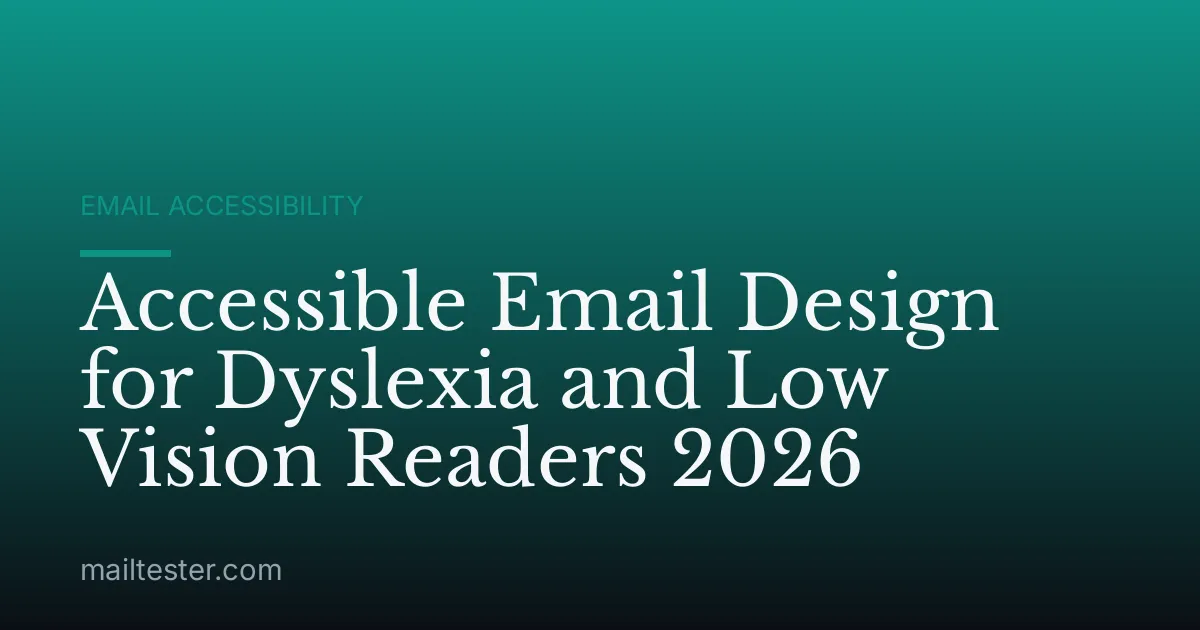 Accessible Email Design for Dyslexia and Low Vision Readers 2026