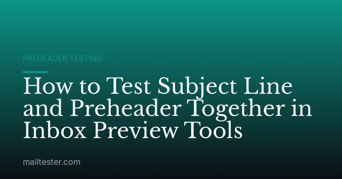 How to Test Subject Line and Preheader Together in Inbox Preview Tools