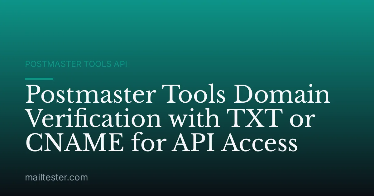 Postmaster Tools Domain Verification with TXT or CNAME for API Access