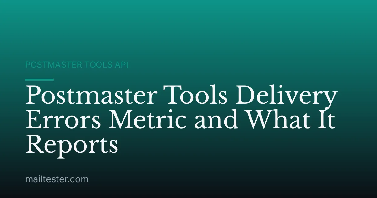 Postmaster Tools Delivery Errors Metric and What It Reports