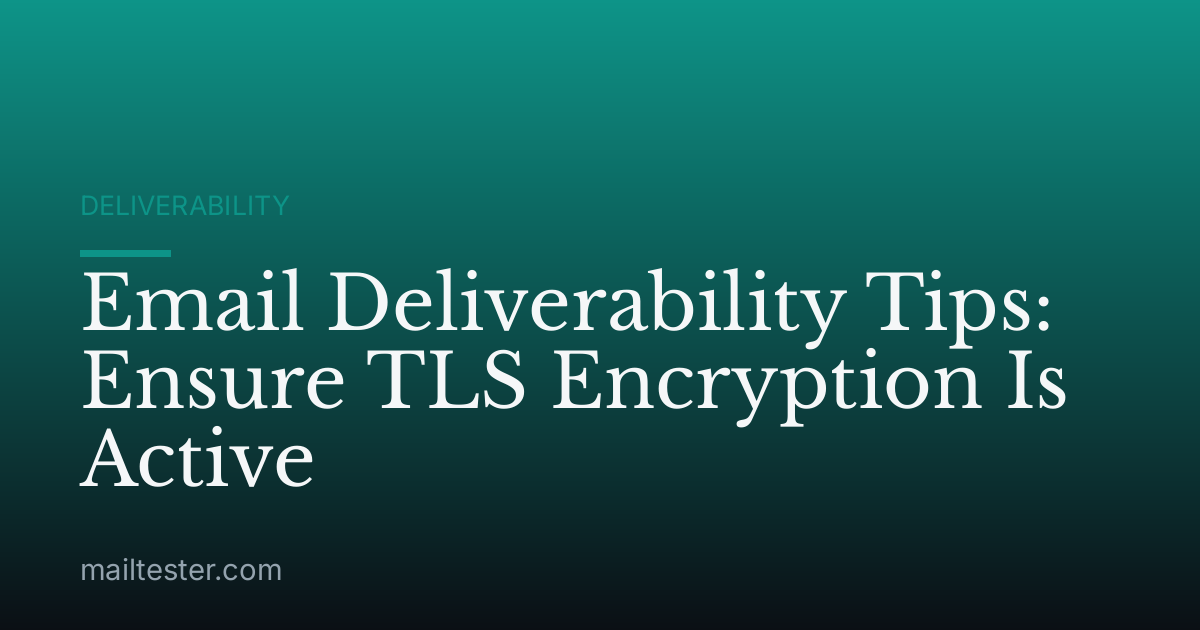 Email Deliverability Tips: Ensure TLS Encryption Is Active