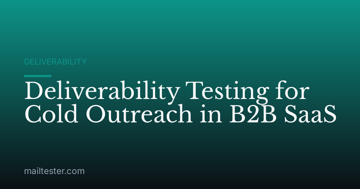 Deliverability Testing for Cold Outreach in B2B SaaS