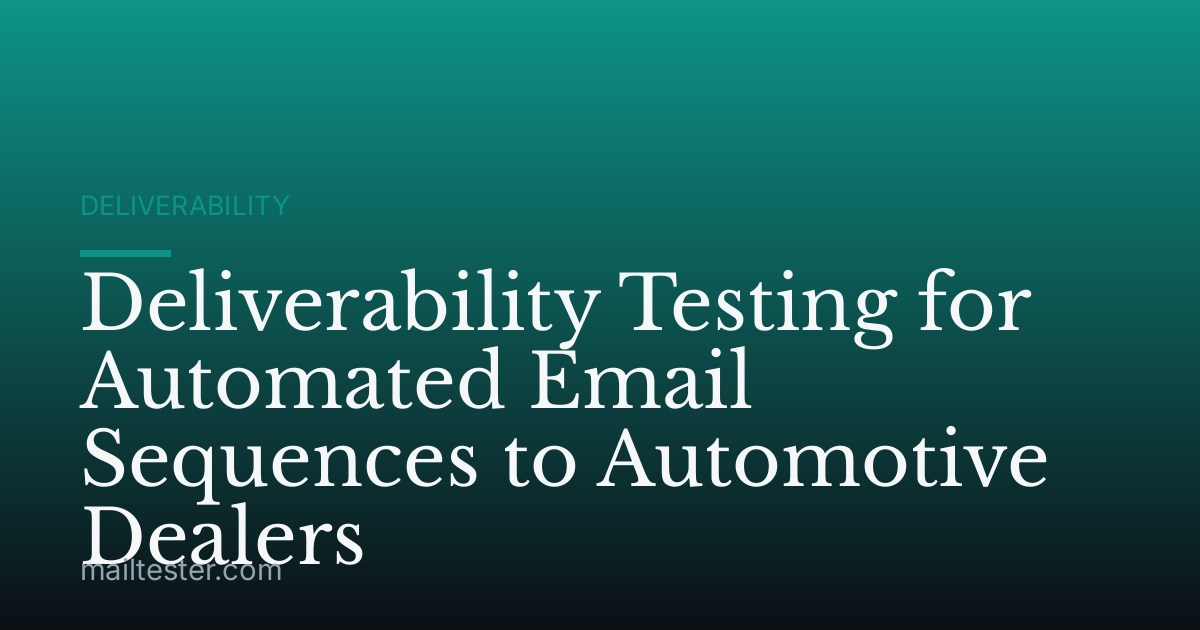 Deliverability Testing for Automated Email Sequences to Automotive Dealers