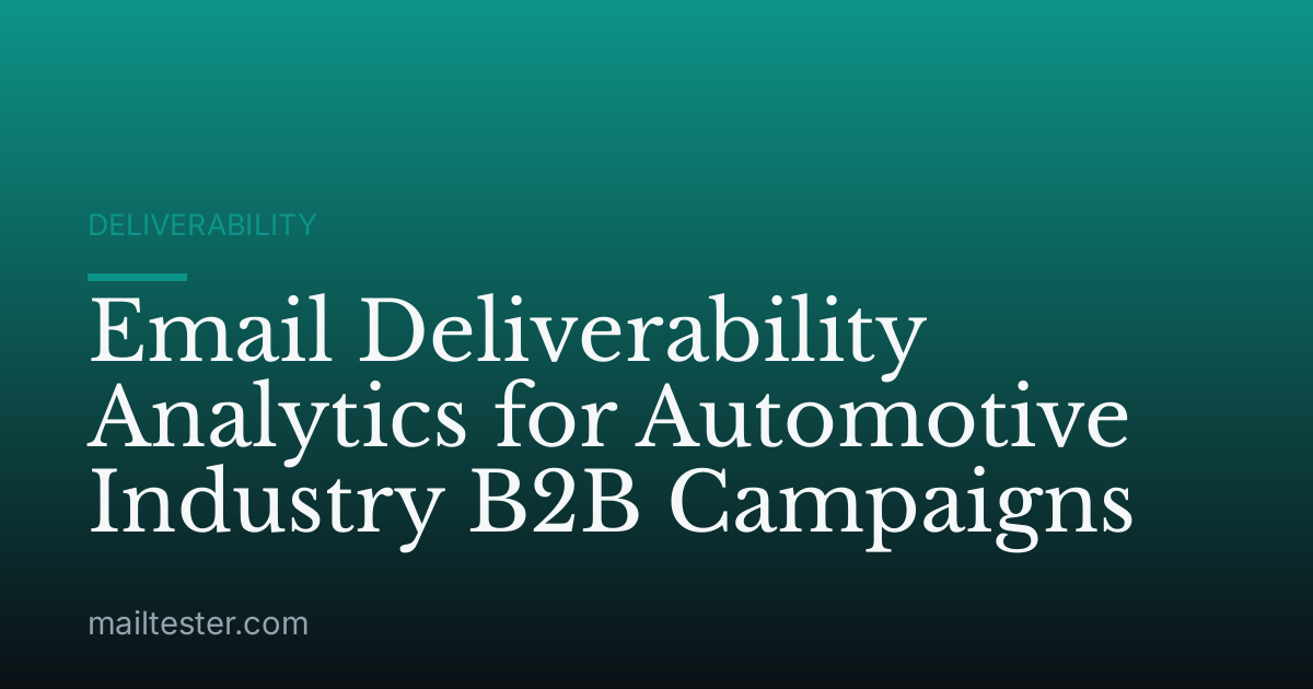 Email Deliverability Analytics for Automotive Industry B2B Campaigns