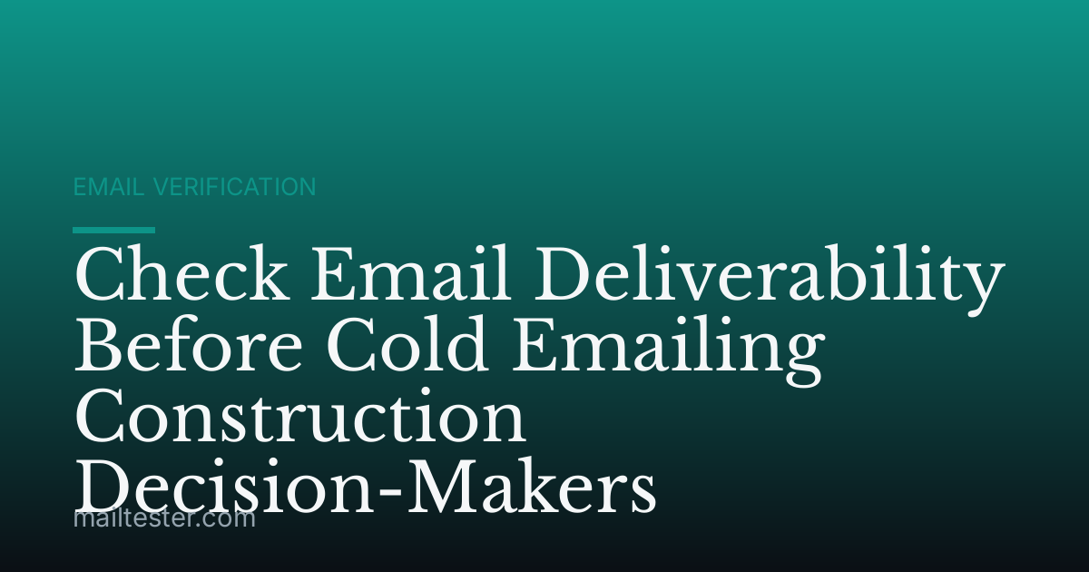 Check Email Deliverability Before Cold Emailing Construction Decision-Makers