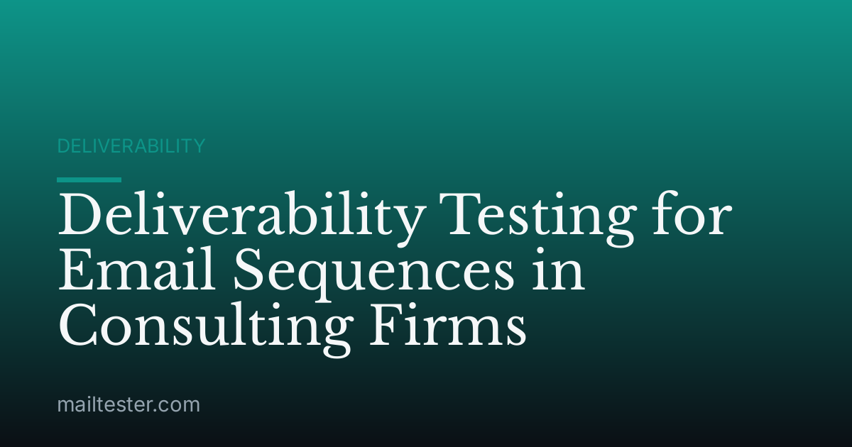 Deliverability Testing for Email Sequences in Consulting Firms