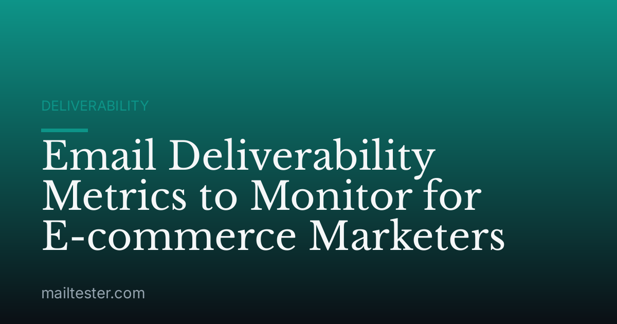 Email Deliverability Metrics to Monitor for E-commerce Marketers