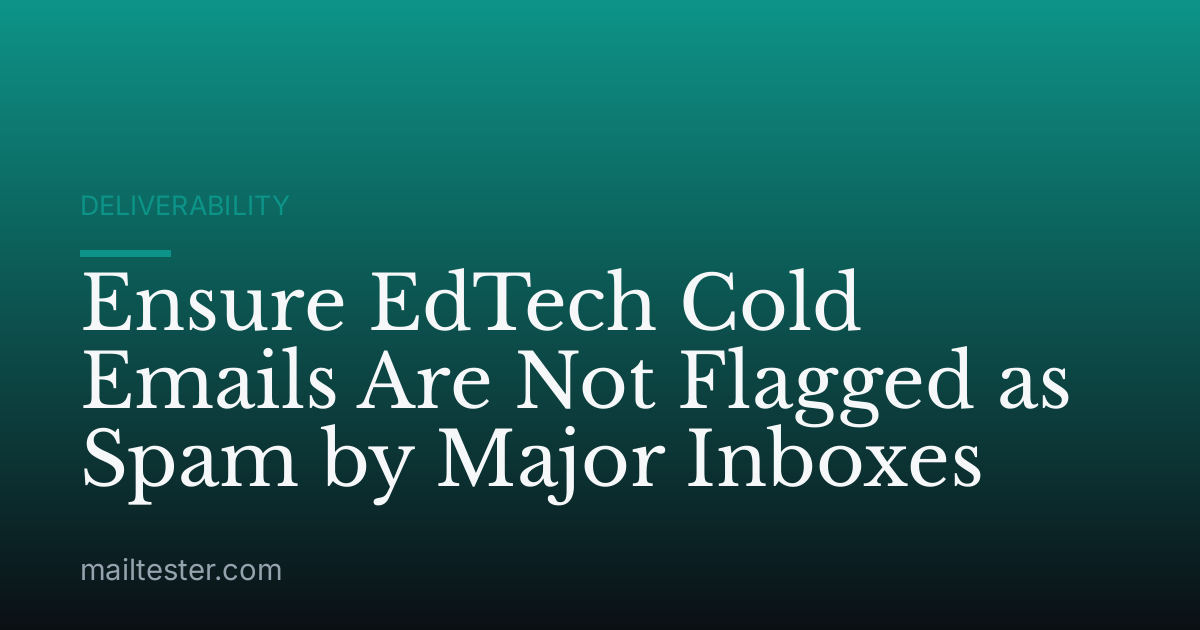 Ensure EdTech Cold Emails Are Not Flagged as Spam by Major Inboxes