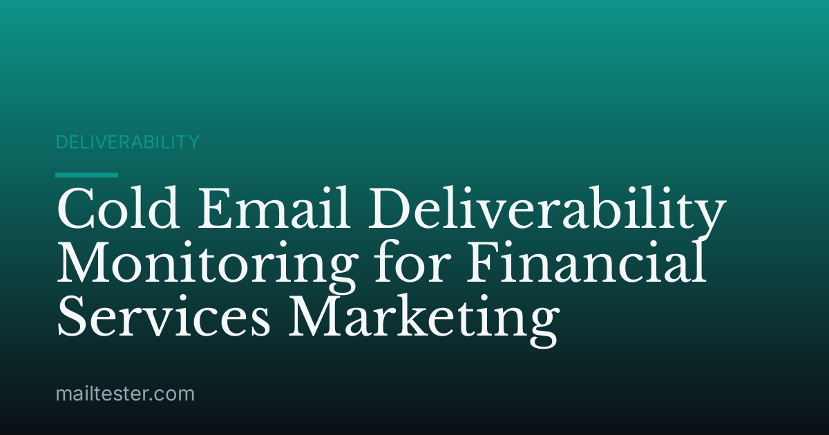 Cold Email Deliverability Monitoring for Financial Services Marketing