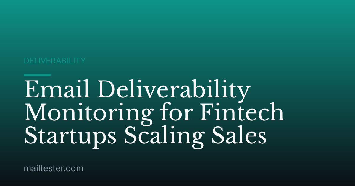 Email Deliverability Monitoring for Fintech Startups Scaling Sales