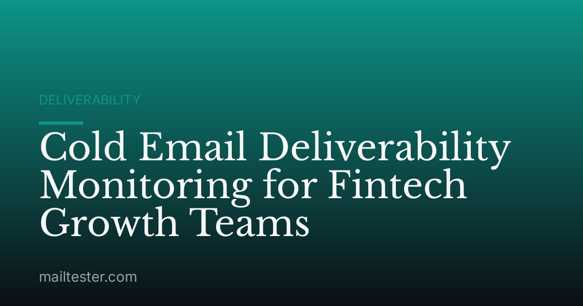 Cold Email Deliverability Monitoring for Fintech Growth Teams