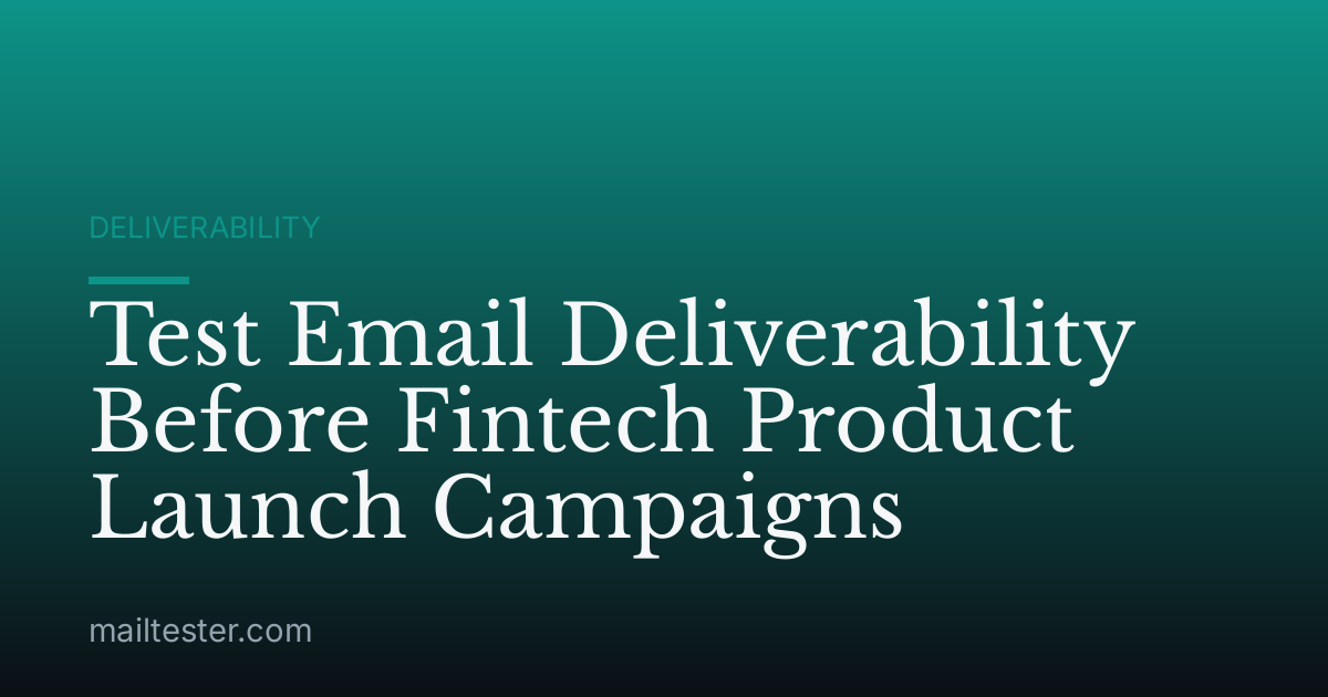 Test Email Deliverability Before Fintech Product Launch Campaigns