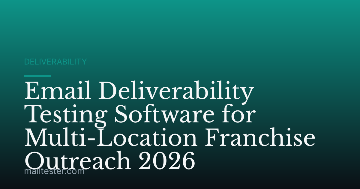 Email Deliverability Testing Software for Multi-Location Franchise Outreach 2026