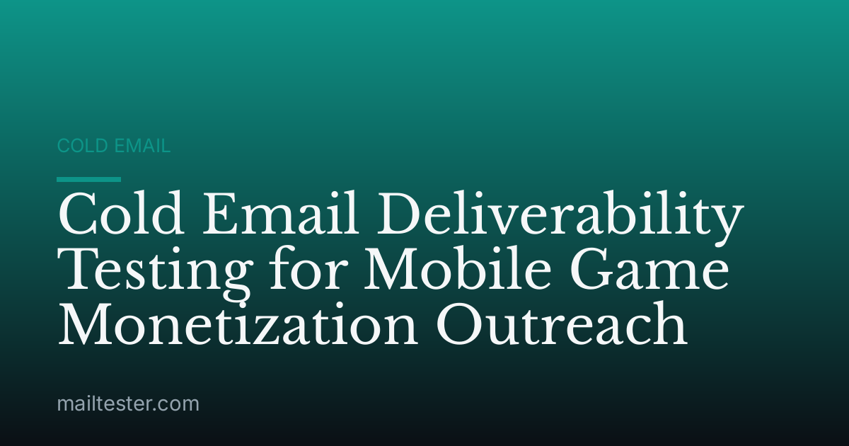 Cold Email Deliverability Testing for Mobile Game Monetization Outreach