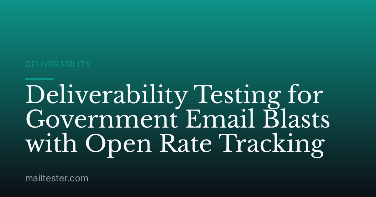Deliverability Testing for Government Email Blasts with Open Rate Tracking
