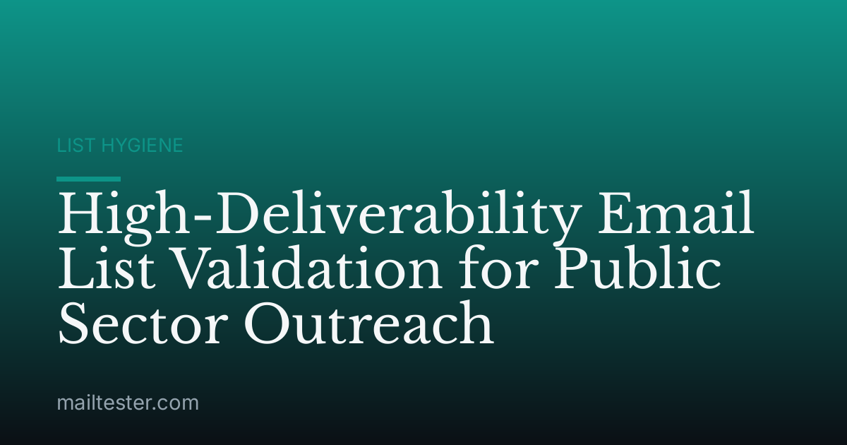 High-Deliverability Email List Validation for Public Sector Outreach