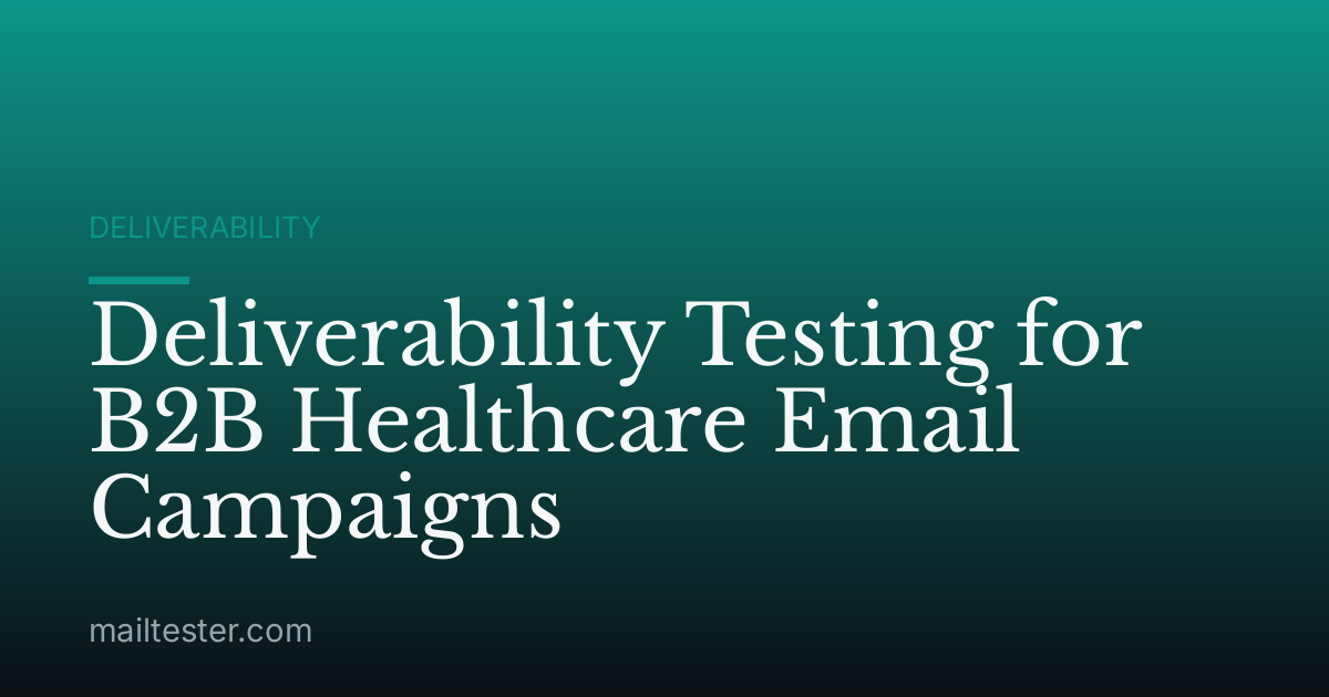 Deliverability Testing for B2B Healthcare Email Campaigns