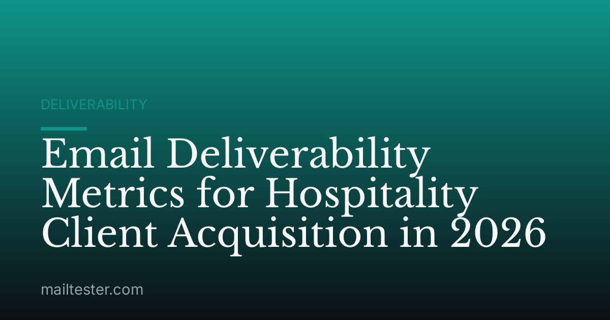 Email Deliverability Metrics for Hospitality Client Acquisition in 2026