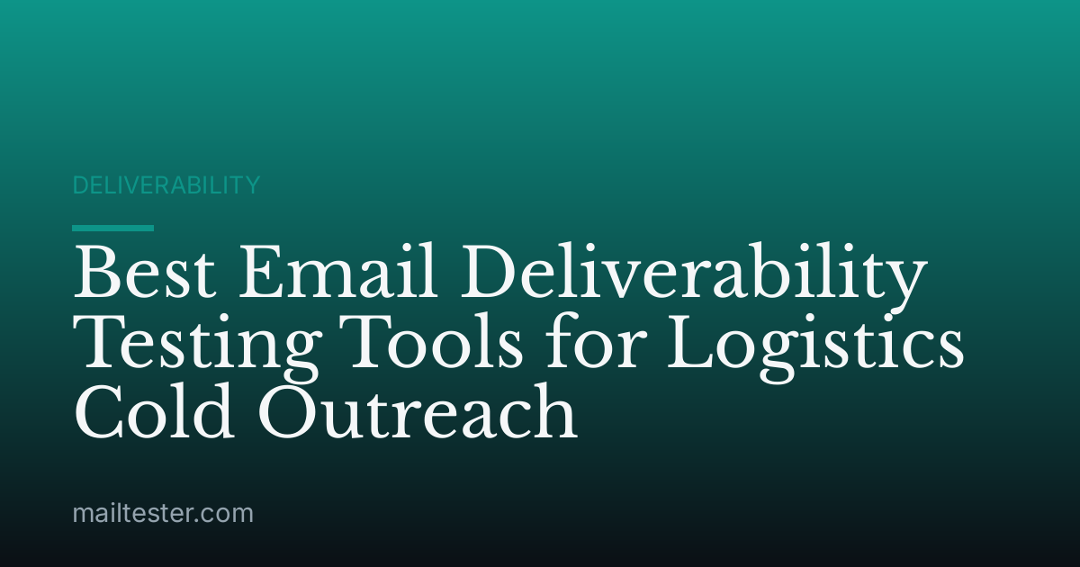 Best Email Deliverability Testing Tools for Logistics Cold Outreach