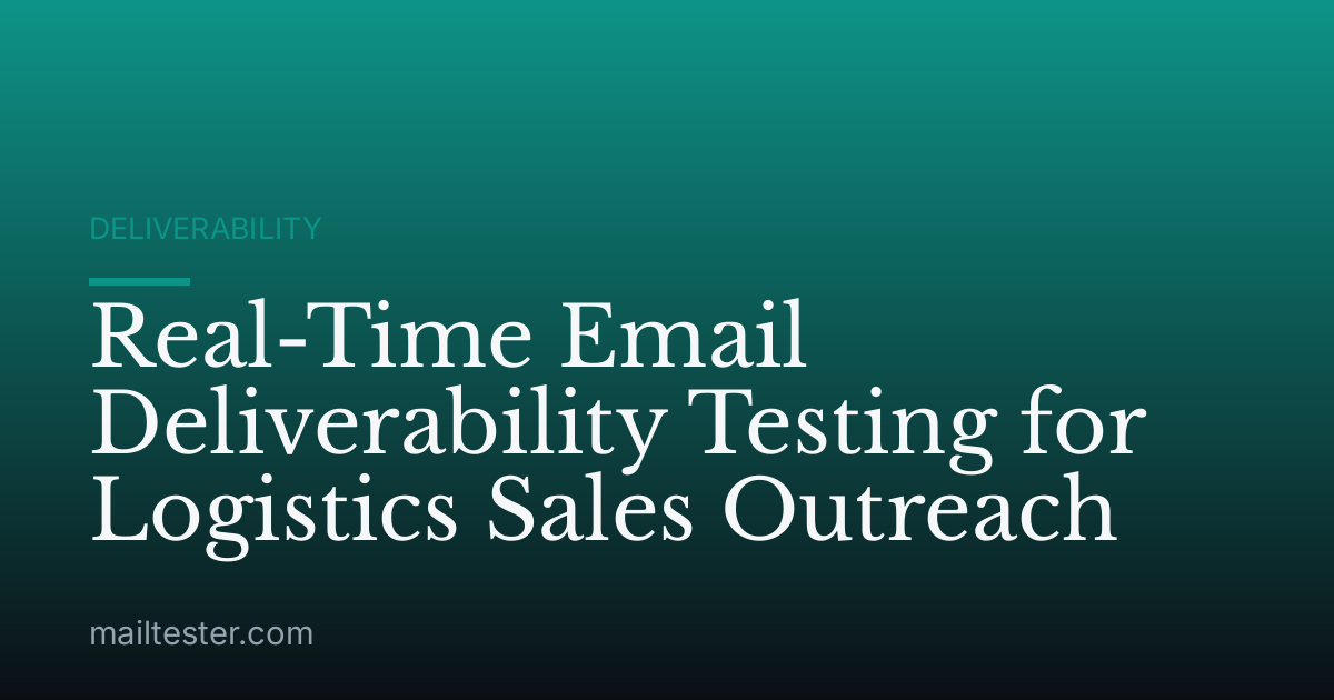 Real-Time Email Deliverability Testing for Logistics Sales Outreach