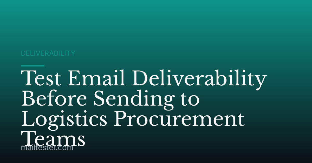 Test Email Deliverability Before Sending to Logistics Procurement Teams