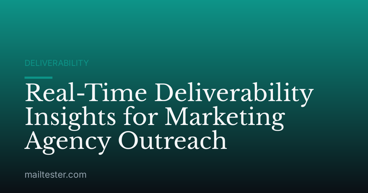 Real-Time Deliverability Insights for Marketing Agency Outreach