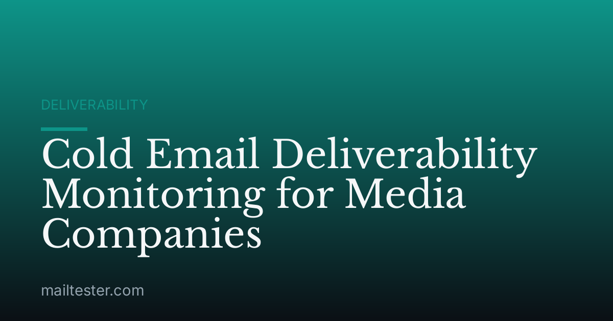 Cold Email Deliverability Monitoring for Media Companies