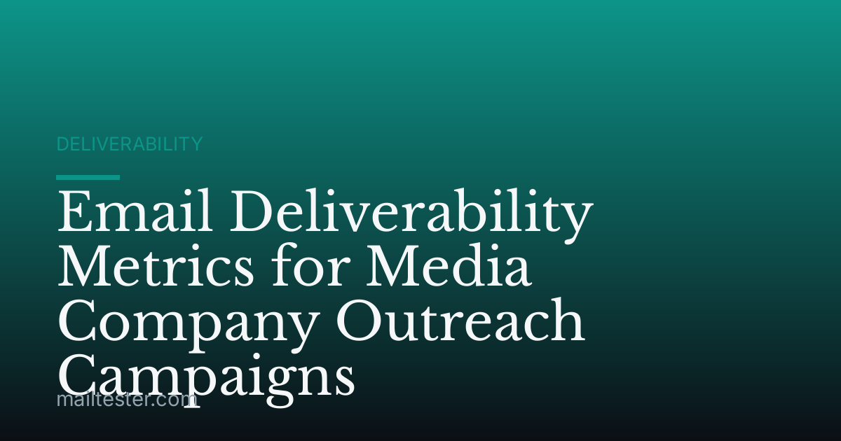 Email Deliverability Metrics for Media Company Outreach Campaigns