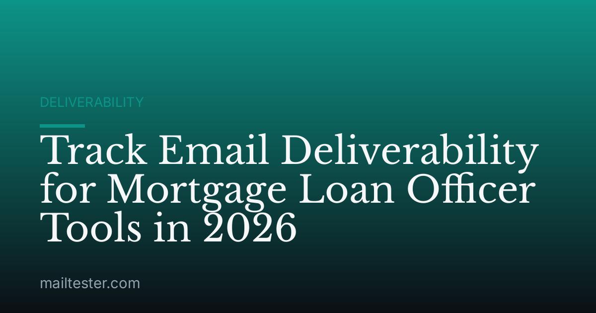 Track Email Deliverability for Mortgage Loan Officer Tools in 2026