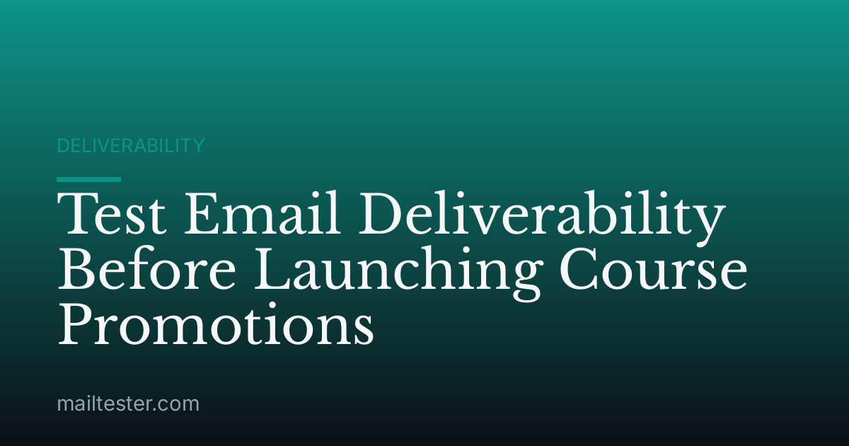 Test Email Deliverability Before Launching Course Promotions