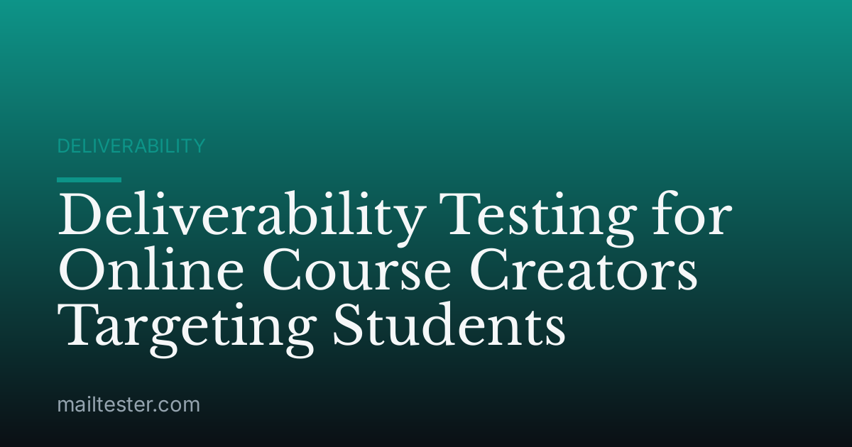 Deliverability Testing for Online Course Creators Targeting Students