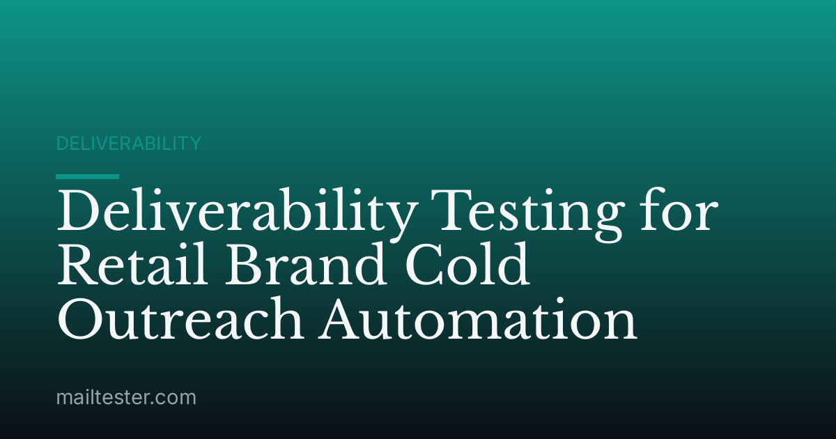 Deliverability Testing for Retail Brand Cold Outreach Automation
