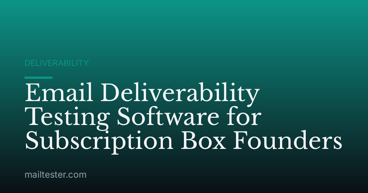 Email Deliverability Testing Software for Subscription Box Founders