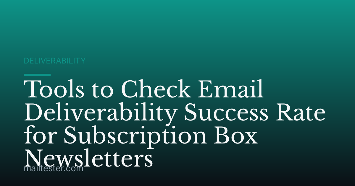 Tools to Check Email Deliverability Success Rate for Subscription Box Newsletters